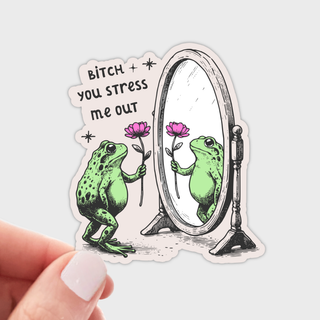 Bitch You Stress Me Out Sticker
