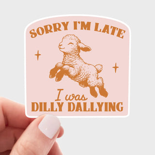 Sorry I'm Late I Was Dilly Dallying Sticker