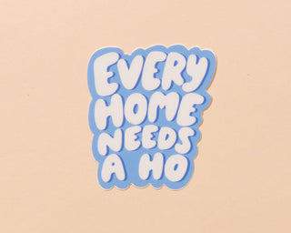 Every Home Needs a Ho Vinyl Sticker